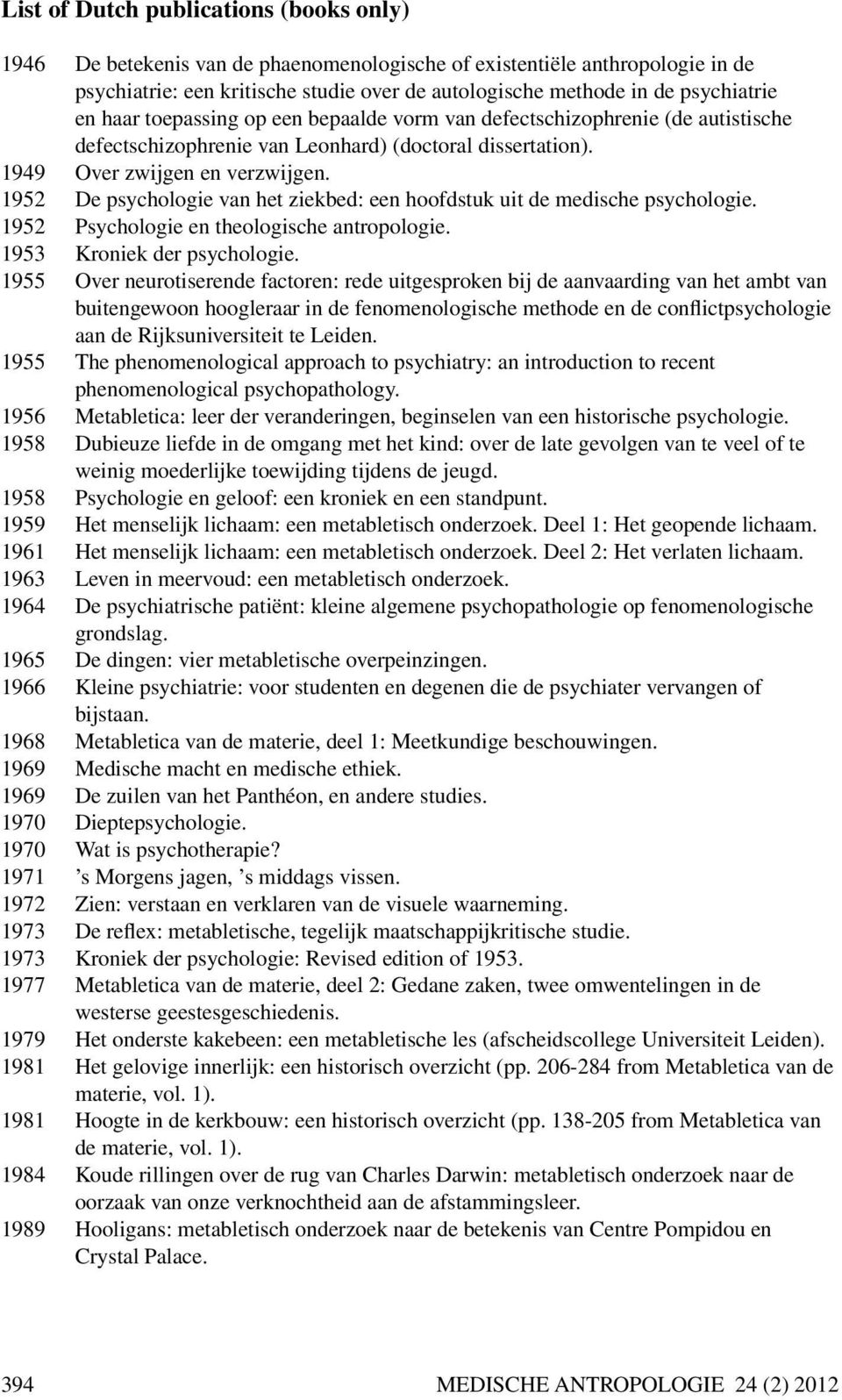 1952 De psychologie van het ziekbed: een hoofdstuk uit de medische psychologie. 1952 Psychologie en theologische antropologie. 1953 Kroniek der psychologie.