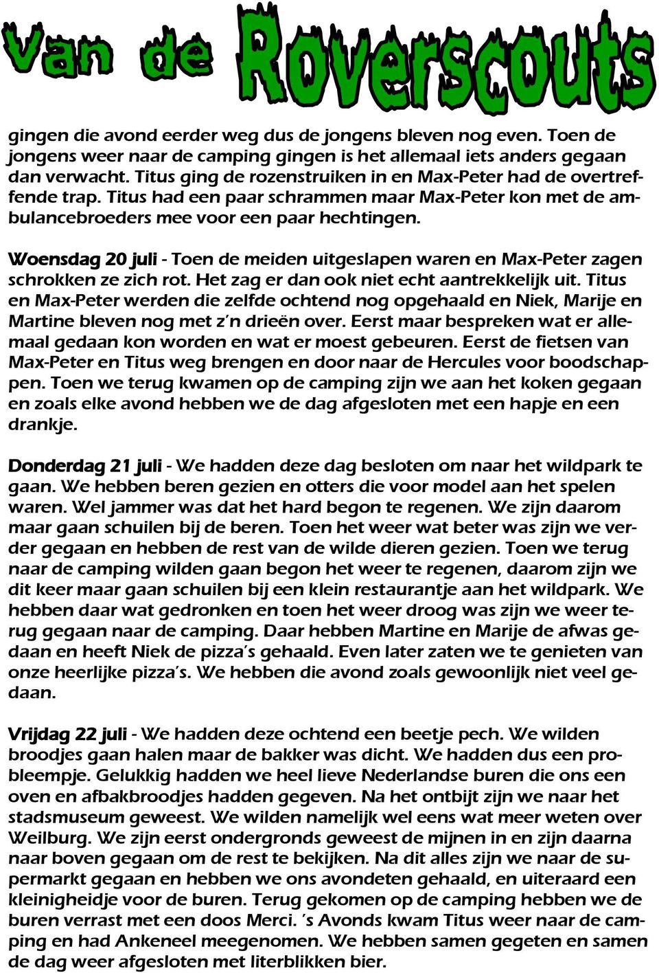 Woensdag 20 juli - Toen de meiden uitgeslapen waren en Max-Peter zagen schrokken ze zich rot. Het zag er dan ook niet echt aantrekkelijk uit.