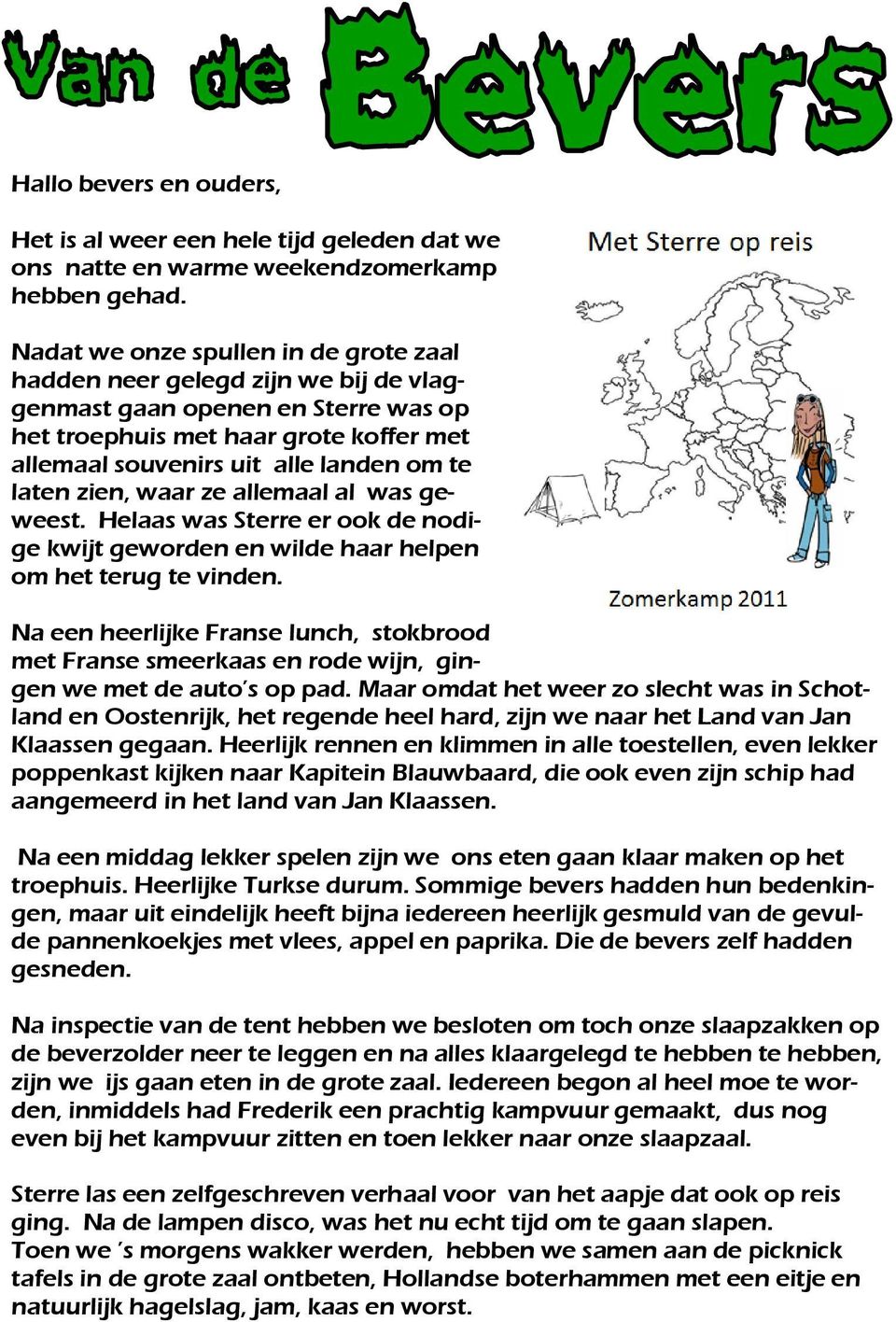 laten zien, waar ze allemaal al was geweest. Helaas was Sterre er ook de nodige kwijt geworden en wilde haar helpen om het terug te vinden.