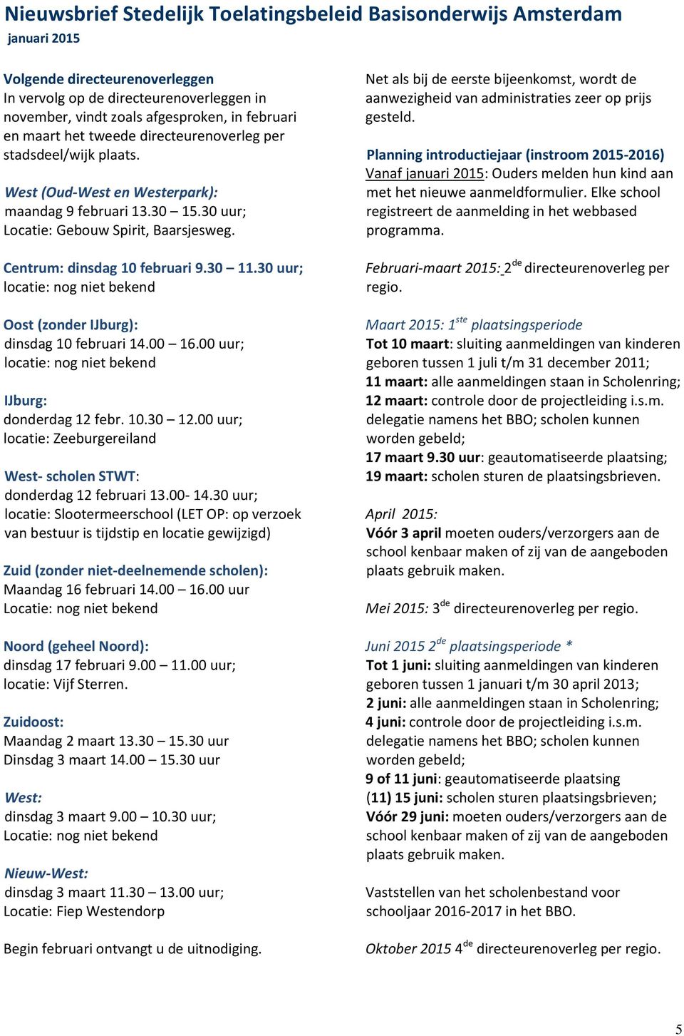 30 uur; locatie: nog niet bekend Oost (zonder IJburg): dinsdag 10 februari 14.00 16.00 uur; locatie: nog niet bekend IJburg: donderdag 12 febr. 10.30 12.