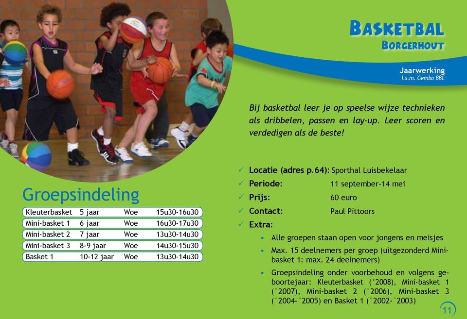 Locatie (adres p.64): Sporthal Luisbekelaar Periode: 11 september-14 mei 60 euro Contact: Paul Pittoors Alle groepen staan open voor jongens en meisjes Max.