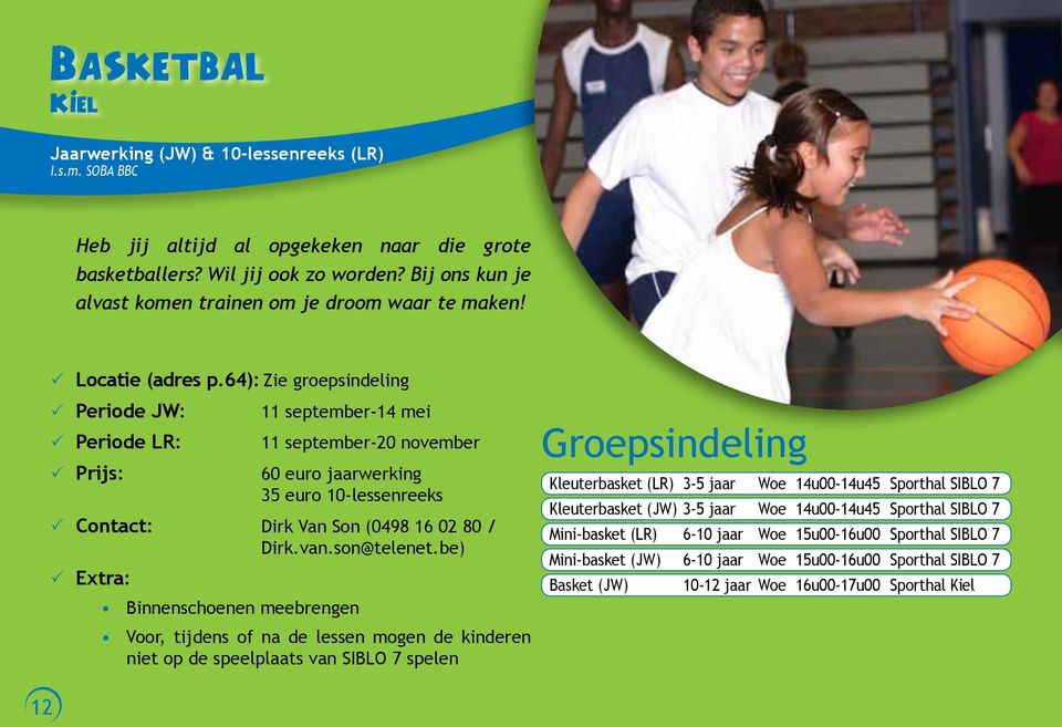 64): Zie groepsindeling Periode JW: 11 september-14 mei Periode LR: 11 september-20 november 60 euro jaarwerking 35 euro 10-lessenreeks Contact: Dirk Van Son (0498 16 02 80 / Dirk.van.son@telenet.