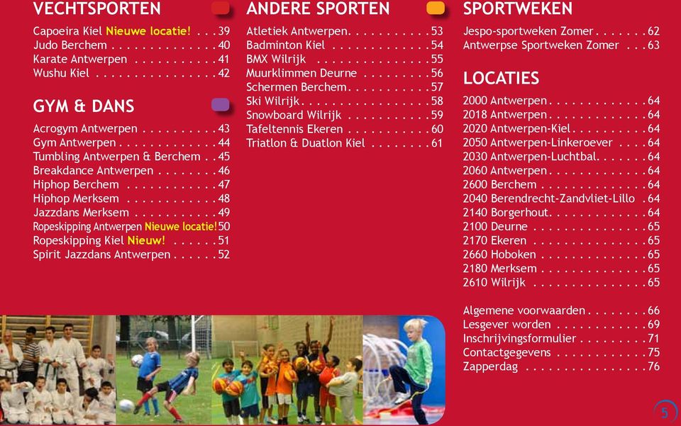..52 Andere sporten Atletiek Antwerpen...53 Badminton Kiel...54 BMX Wilrijk...55 Muurklimmen Deurne...56 Schermen Berchem...57 Ski Wilrijk...58 Snowboard Wilrijk...59 Tafeltennis Ekeren.
