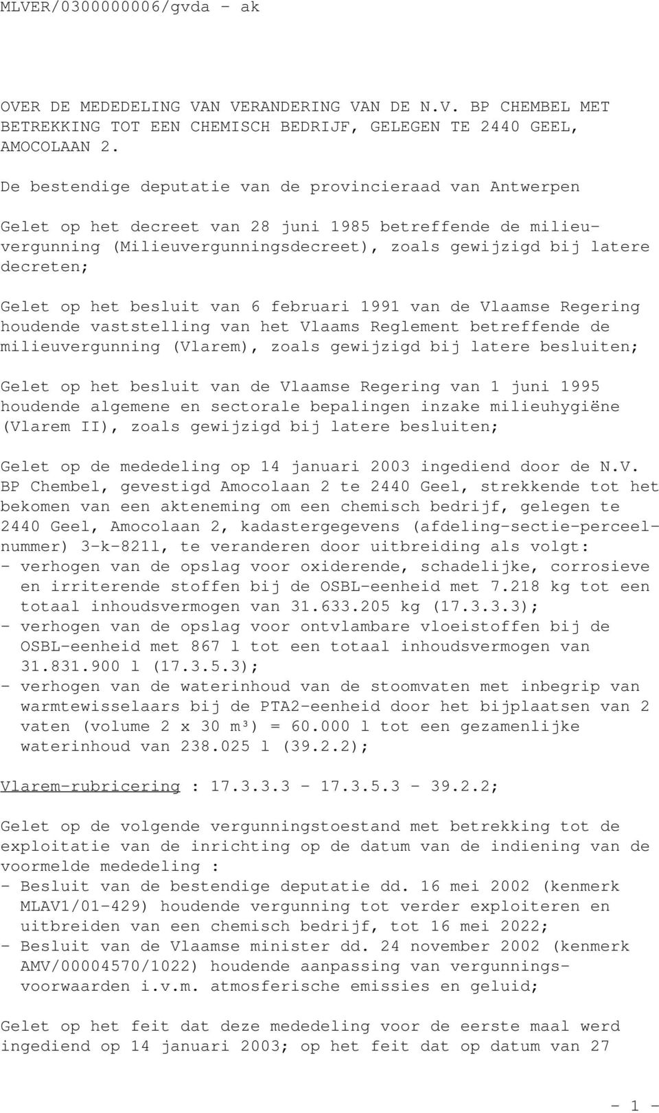 op het besluit van 6 februari 1991 van de Vlaamse Regering houdende vaststelling van het Vlaams Reglement betreffende de milieuvergunning (Vlarem), zoals gewijzigd bij latere besluiten; Gelet op het