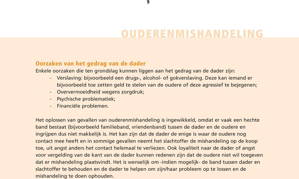 Het oplossen van gevallen van ouderenmishandeling is ingewikkeld, omdat er vaak een hechte band bestaat (bijvoorbeeld familieband, vriendenband) tussen de dader en de oudere en ingrijpen dus niet