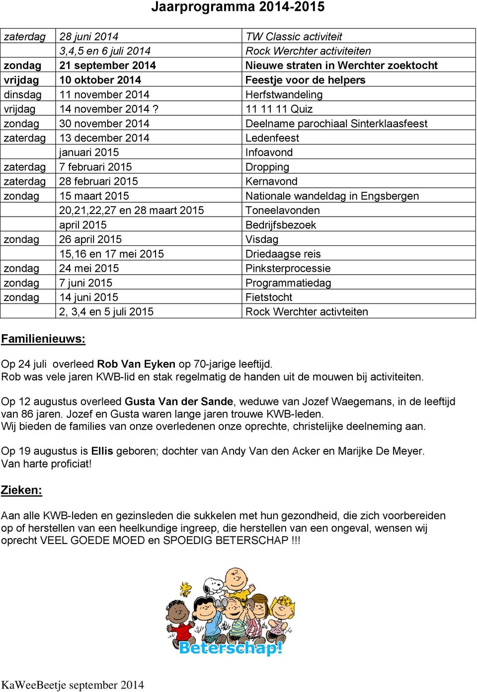 11 11 11 Quiz zondag 30 november 2014 Deelname parochiaal Sinterklaasfeest zaterdag 13 december 2014 Ledenfeest januari 2015 Infoavond zaterdag 7 februari 2015 Dropping zaterdag 28 februari 2015