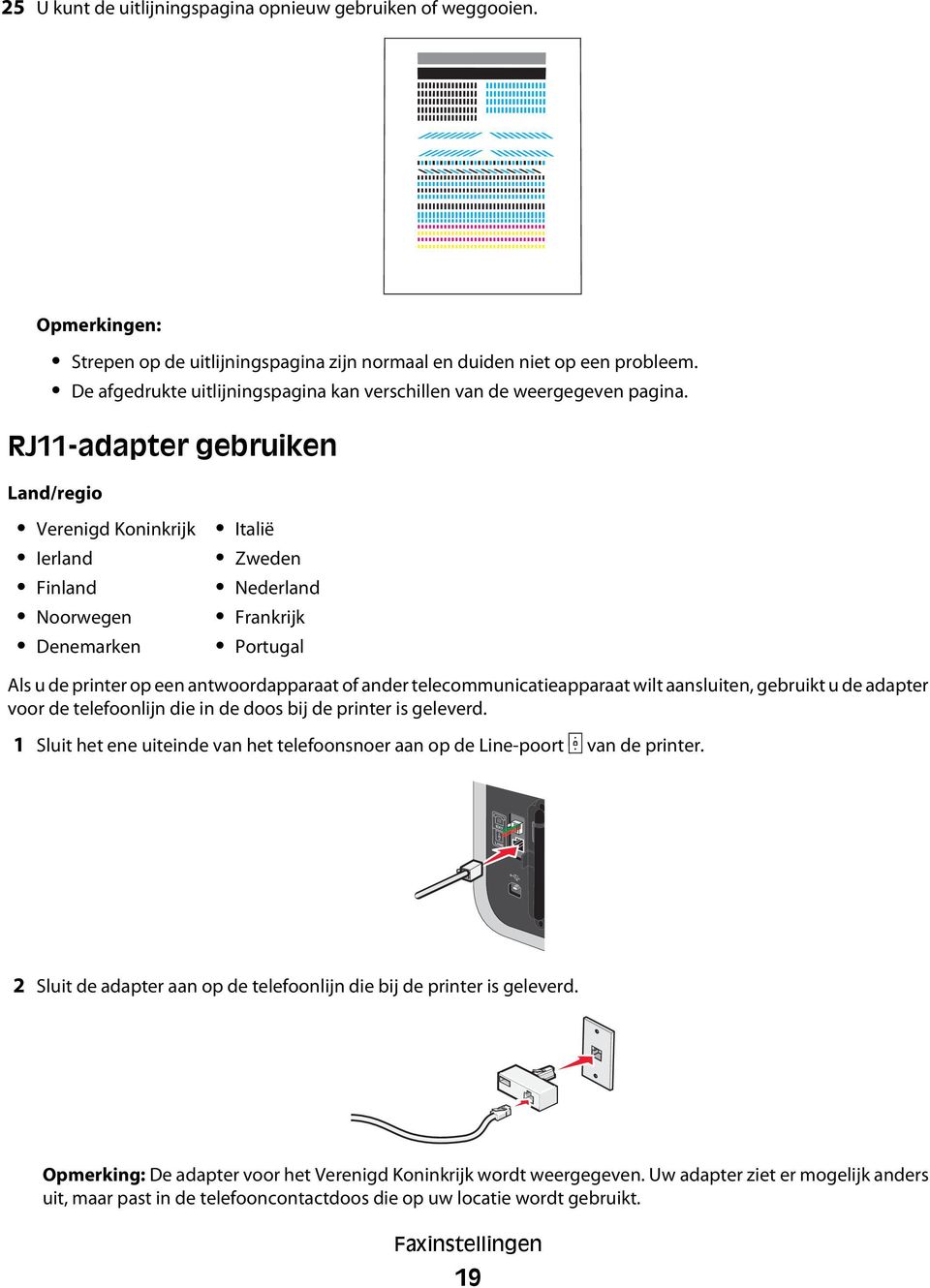 RJ11-adapter gebruiken Land/regio Verenigd Koninkrijk Ierland Finland Noorwegen Denemarken Italië Zweden Nederland Frankrijk Portugal Als u de printer op een antwoordapparaat of ander