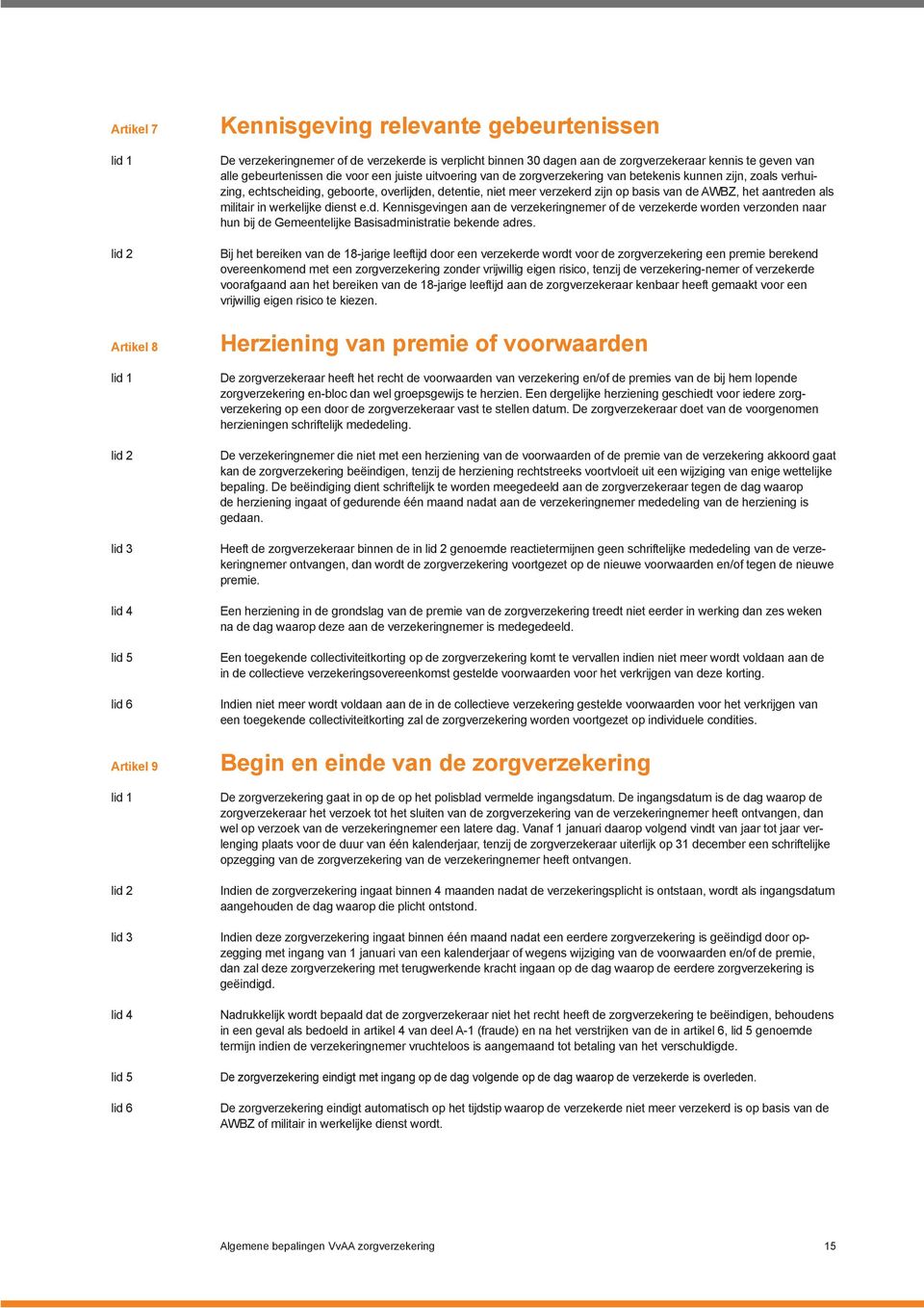 zijn op basis van de AWBZ, het aantreden als militair in werkelijke dienst e.d. Kennisgevingen aan de verzekeringnemer of de verzekerde worden verzonden naar hun bij de Gemeentelijke Basisadministratie bekende adres.