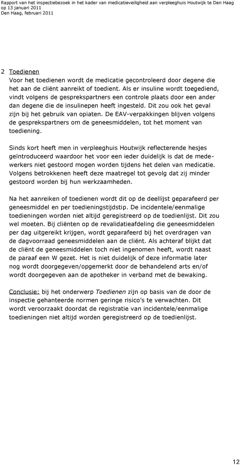 Dit zou ook het geval zijn bij het gebruik van opiaten. De EAV-verpakkingen blijven volgens de gesprekspartners om de geneesmiddelen, tot het moment van toediening.