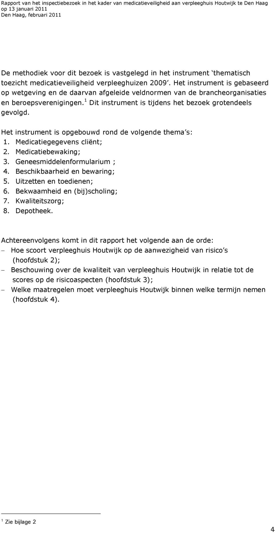 Het instrument is opgebouwd rond de volgende thema s: 1. Medicatiegegevens cliënt; 2. Medicatiebewaking; 3. Geneesmiddelenformularium ; 4. Beschikbaarheid en bewaring; 5. Uitzetten en toedienen; 6.