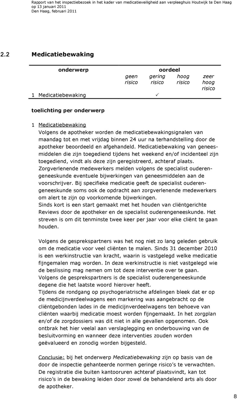 Medicatiebewaking van geneesmiddelen die zijn toegediend tijdens het weekend en/of incidenteel zijn toegediend, vindt als deze zijn geregistreerd, achteraf plaats.