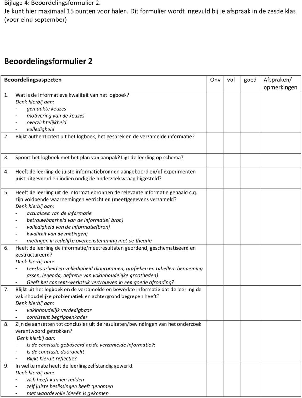 Wat is de informatieve kwaliteit van het logboek? - gemaakte keuzes - motivering van de keuzes - overzichtelijkheid - volledigheid 2.