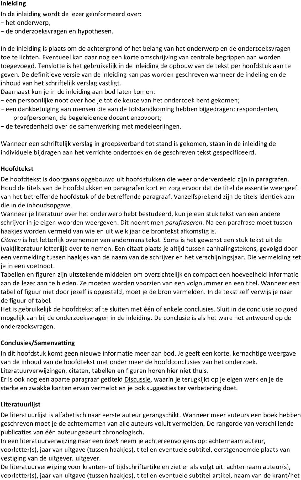 Eventueel kan daar nog een korte omschrijving van centrale begrippen aan worden toegevoegd. Tenslotte is het gebruikelijk in de inleiding de opbouw van de tekst per hoofdstuk aan te geven.