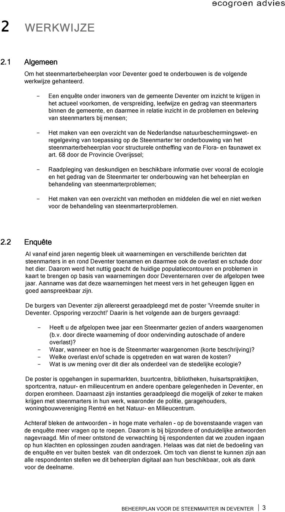 inzicht in de problemen en beleving van steenmarters bij mensen; - Het maken van een overzicht van de Nederlandse natuurbeschermingswet- en regelgeving van toepassing op de Steenmarter ter