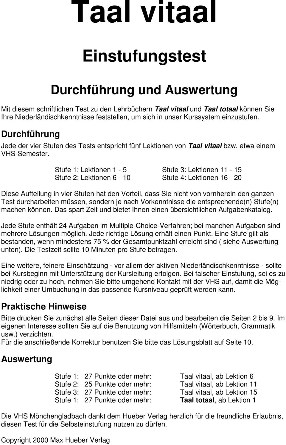 Stufe 1: Lektionen 1-5 Stufe 3: Lektionen 11-15 Stufe 2: Lektionen 6-10 Stufe 4: Lektionen 16-20 Diese Aufteilung in vier Stufen hat den Vorteil, dass Sie nicht von vornherein den ganzen Test