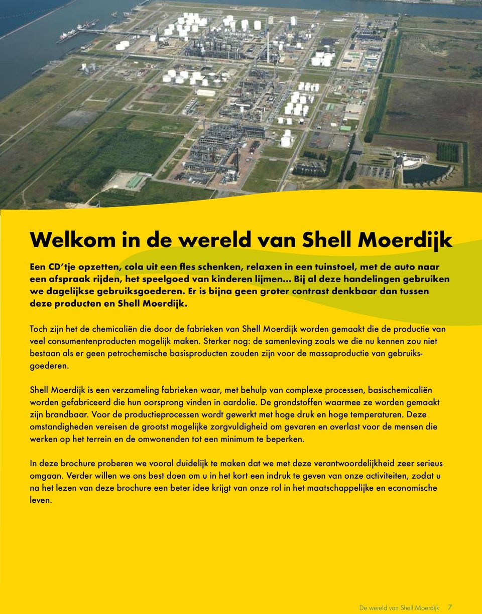 Toch zijn het de chemicaliën die door de fabrieken van Shell Moerdijk worden gemaakt die de productie van veel consumentenproducten mogelijk maken.