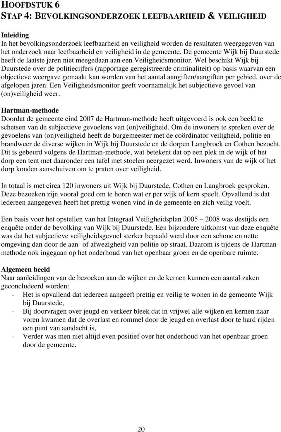 Wel beschikt Wijk bij Duurstede over de politiecijfers (rapportage geregistreerde criminaliteit) op basis waarvan een objectieve weergave gemaakt kan worden van het aantal aangiften/aangiften per