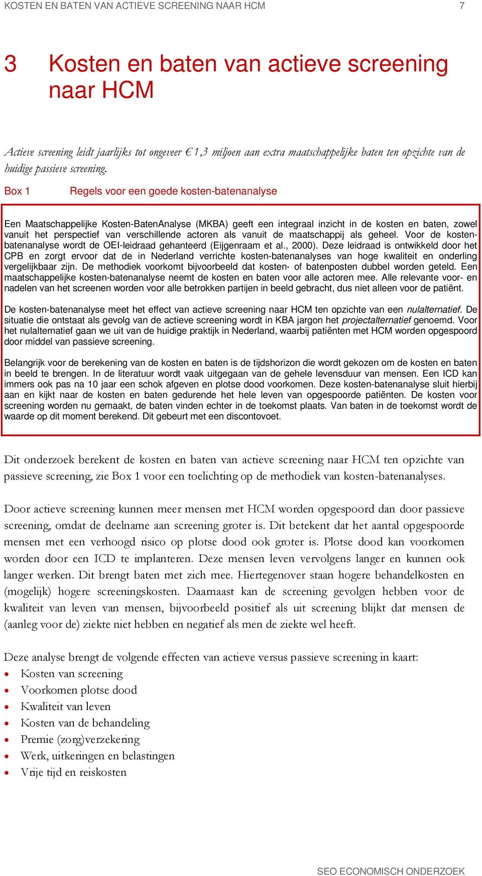 Box 1 Regels voor een goede kosten-batenanalyse Een Maatschappelijke Kosten-BatenAnalyse (MKBA) geeft een integraal inzicht in de kosten en baten, zowel vanuit het perspectief van verschillende