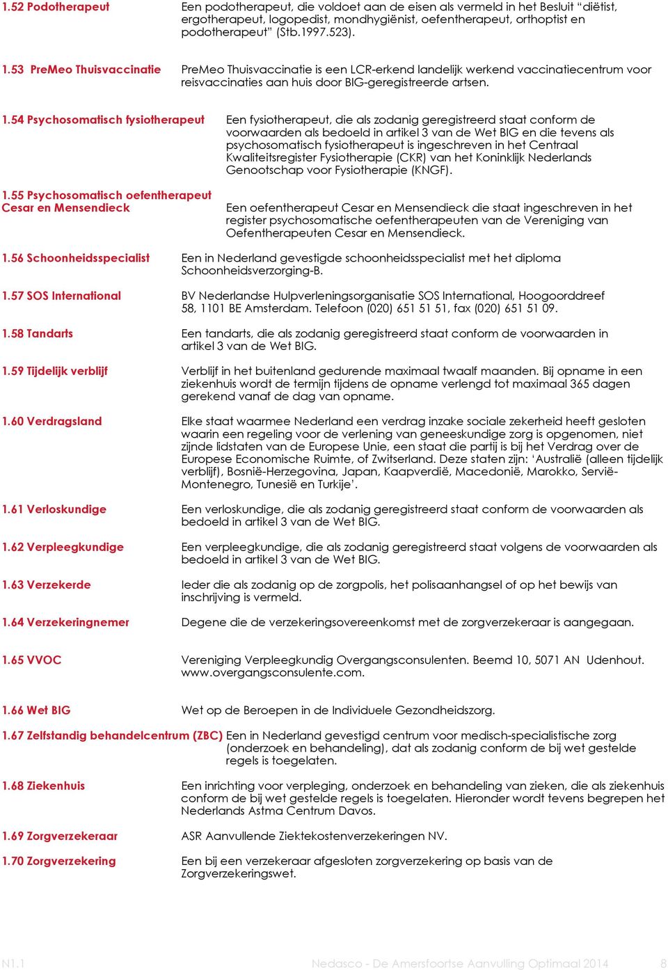 54 Psychosomatisch fysiotherapeut Een fysiotherapeut, die als zodanig geregistreerd staat conform de voorwaarden als bedoeld in artikel 3 van de Wet BIG en die tevens als psychosomatisch