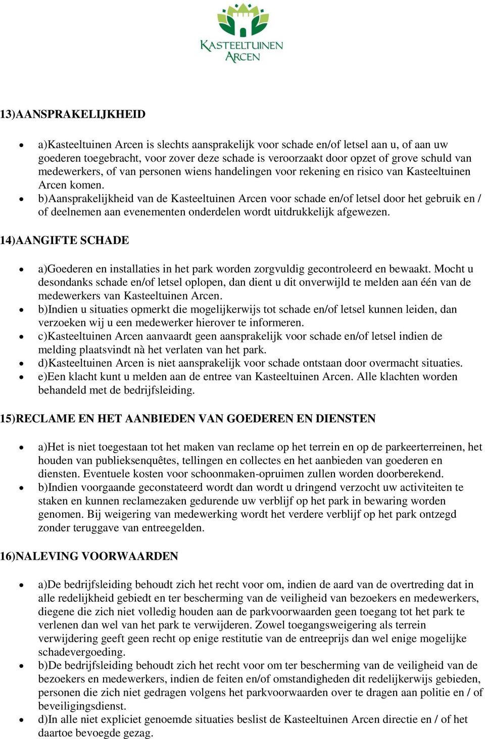 b)aansprakelijkheid van de Kasteeltuinen Arcen voor schade en/of letsel door het gebruik en / of deelnemen aan evenementen onderdelen wordt uitdrukkelijk afgewezen.