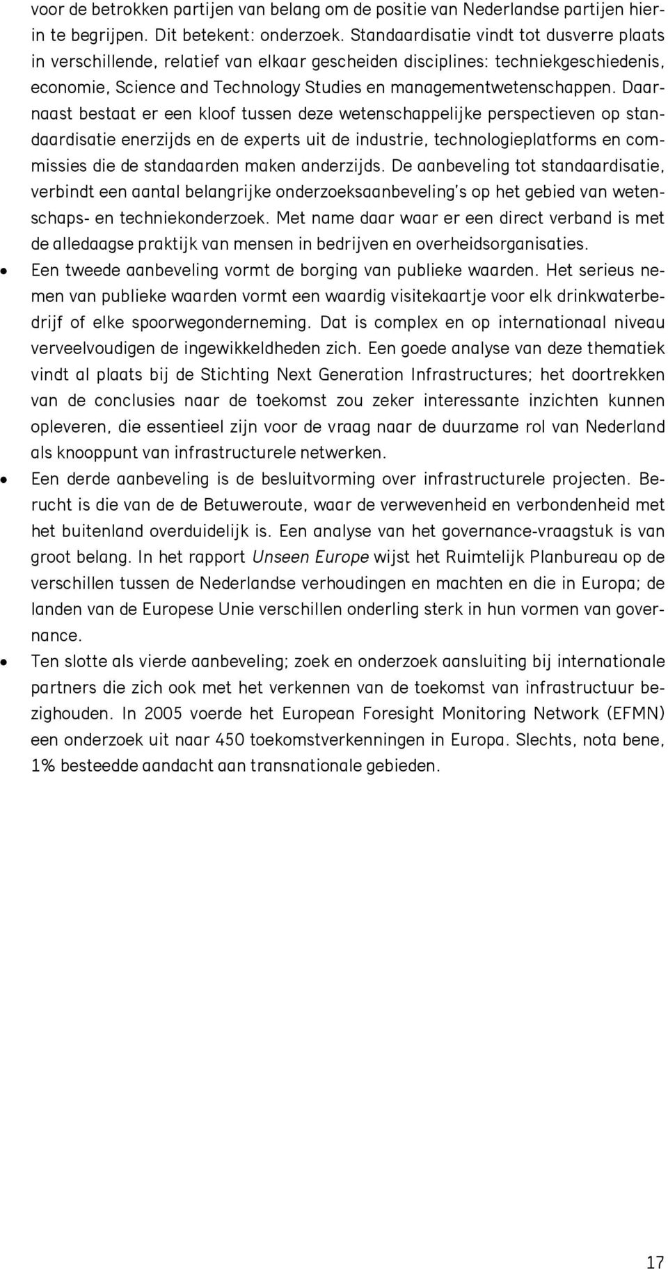 Daarnaast bestaat er een kloof tussen deze wetenschappelijke perspectieven op standaardisatie enerzijds en de experts uit de industrie, technologieplatforms en commissies die de standaarden maken