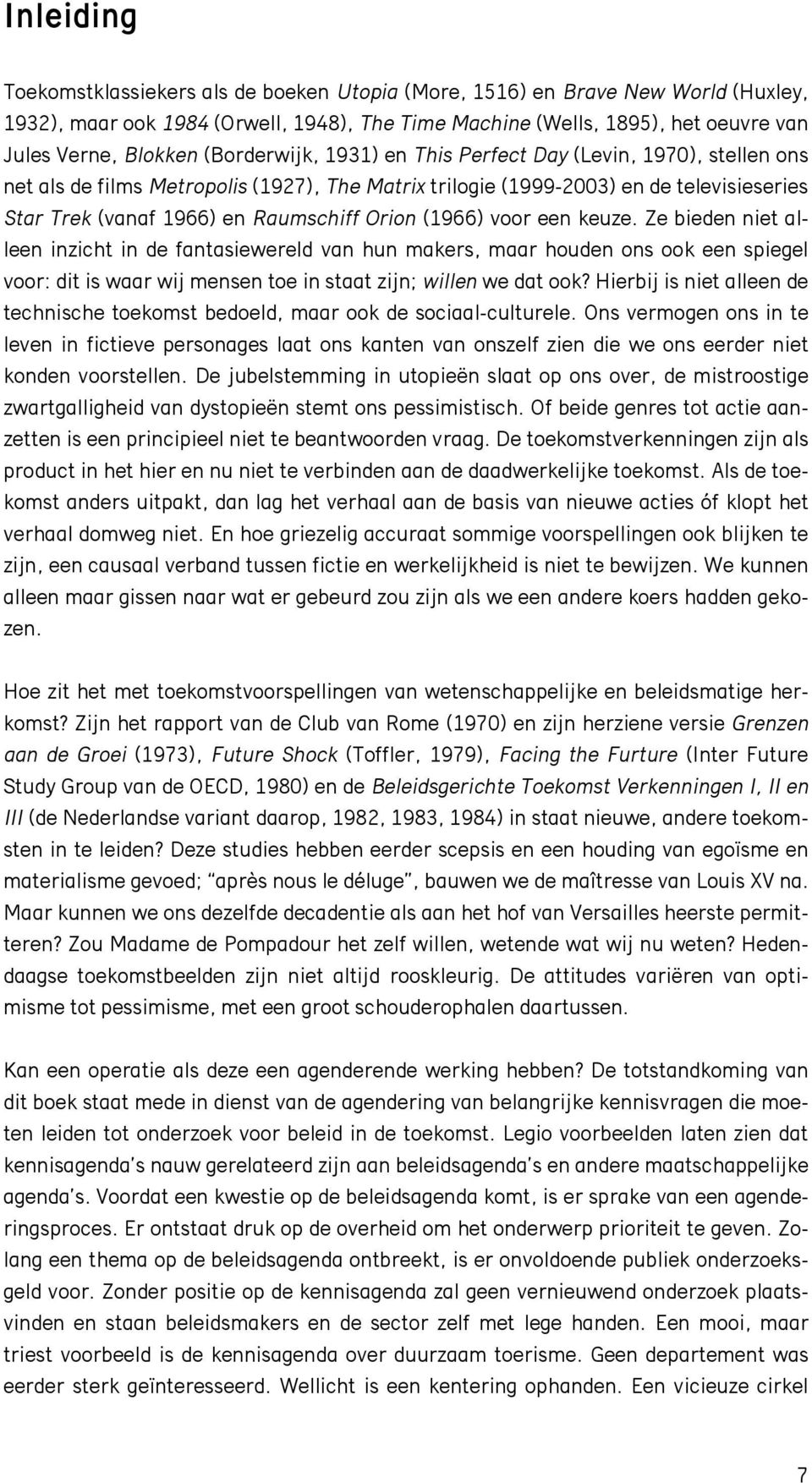 (1966) voor een keuze. Ze bieden niet alleen inzicht in de fantasiewereld van hun makers, maar houden ons ook een spiegel voor: dit is waar wij mensen toe in staat zijn; willen we dat ook?