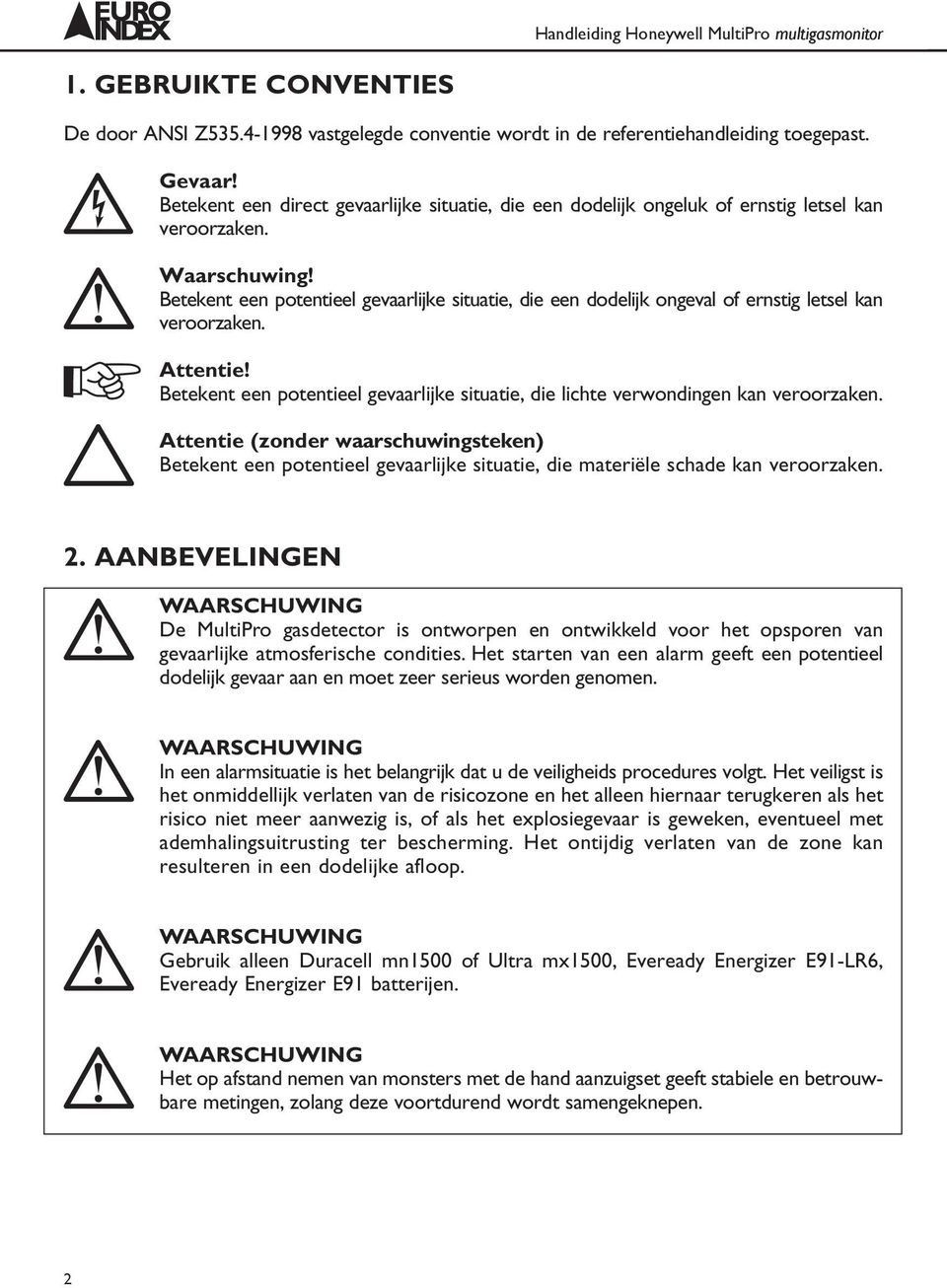 Betekent een potentieel gevaarlijke situatie, die een dodelijk ongeval of ernstig letsel kan veroorzaken. Attentie!