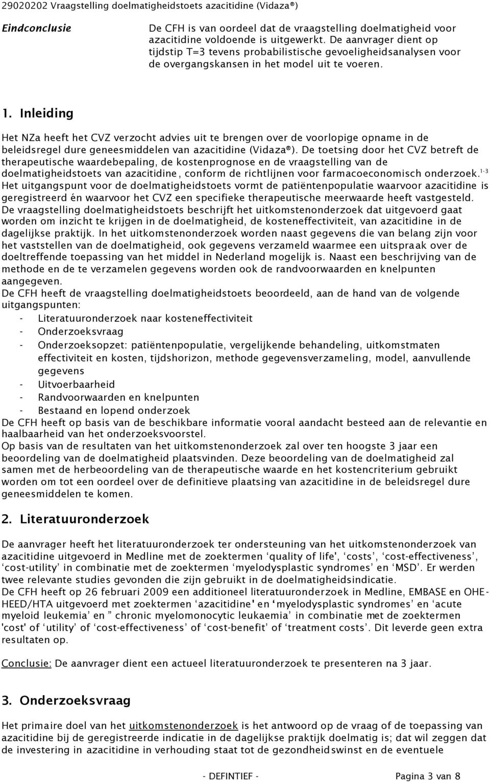 Inleiding Het NZa heeft het CVZ verzocht advies uit te brengen over de voorlopige opname in de beleidsregel dure geneesmiddelen van azacitidine (Vidaza ).