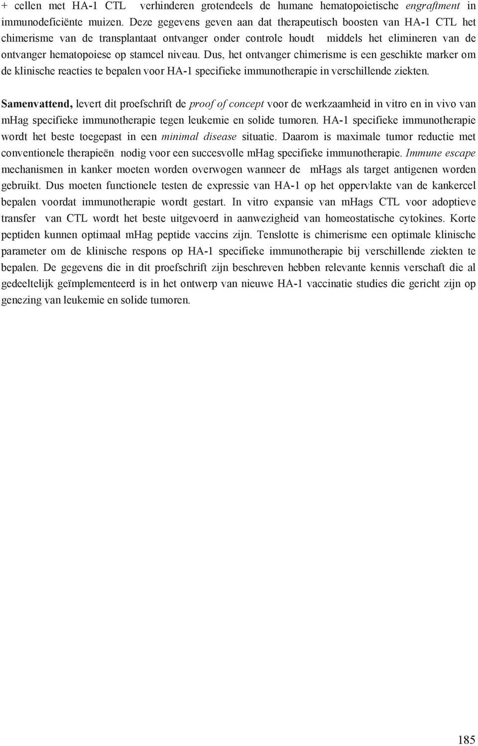 niveau. Dus, het ontvanger chimerisme is een geschikte marker om de klinische reacties te bepalen voor HA-1 specifieke immunotherapie in verschillende ziekten.