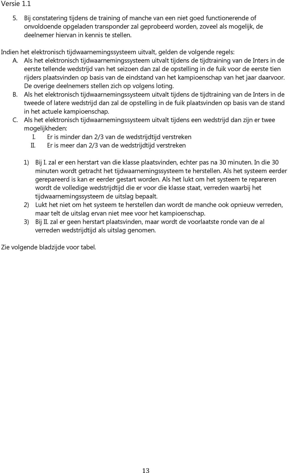 Als het elektronisch tijdwaarnemingssysteem uitvalt tijdens de tijdtraining van de Inters in de eerste tellende wedstrijd van het seizoen dan zal de opstelling in de fuik voor de eerste tien rijders