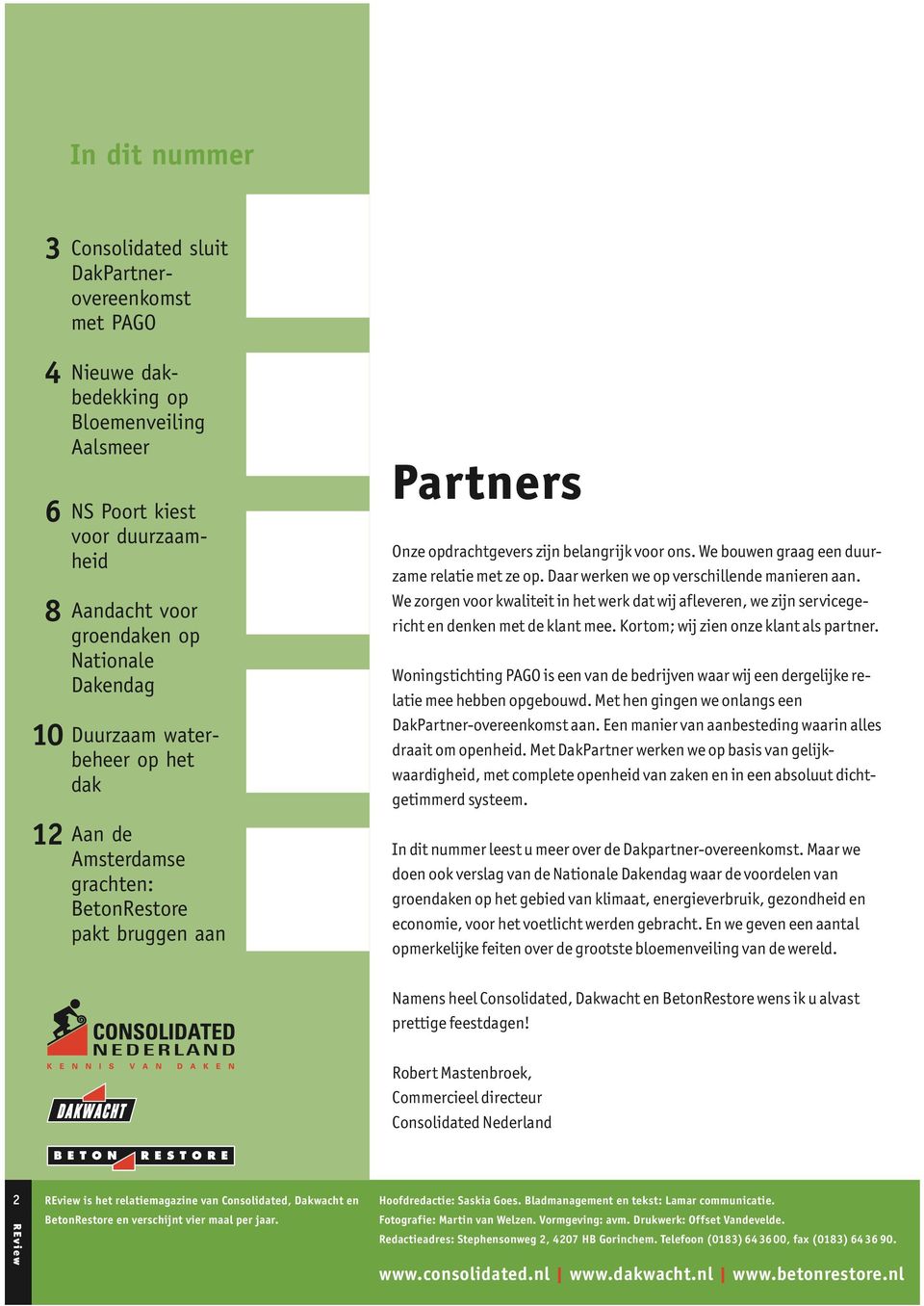 We bouwen graag een duurzame relatie met ze op. Daar werken we op verschillende manieren aan. We zorgen voor kwaliteit in het werk dat wij afleveren, we zijn servicegericht en denken met de klant mee.