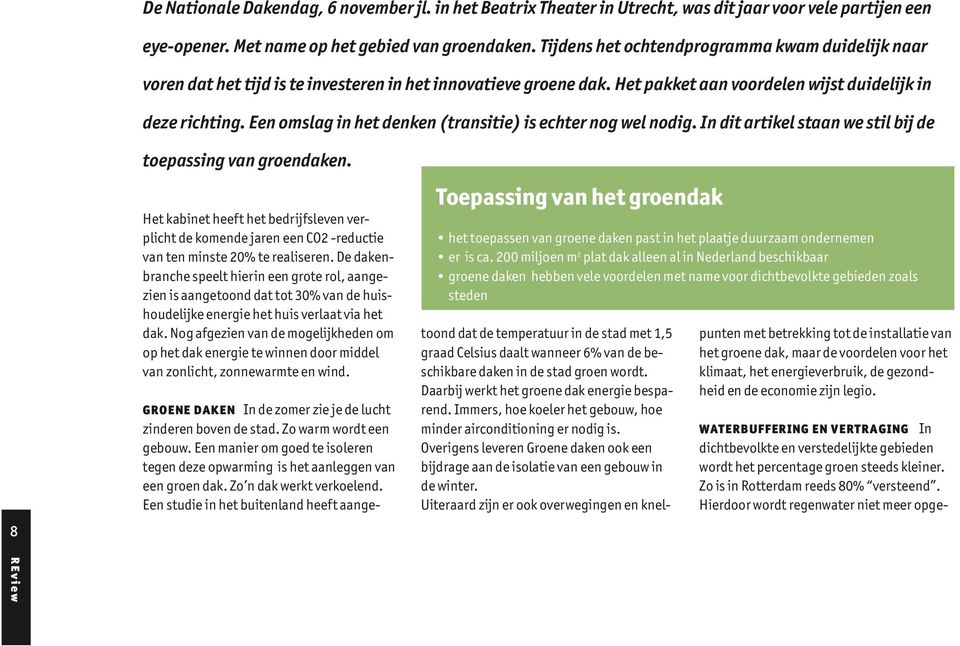 Het pakket aan voordelen wijst duidelijk in deze richting. Een omslag in het denken (transitie) is echter nog wel nodig. In dit artikel staan we stil bij de 8 toepassing van groendaken.