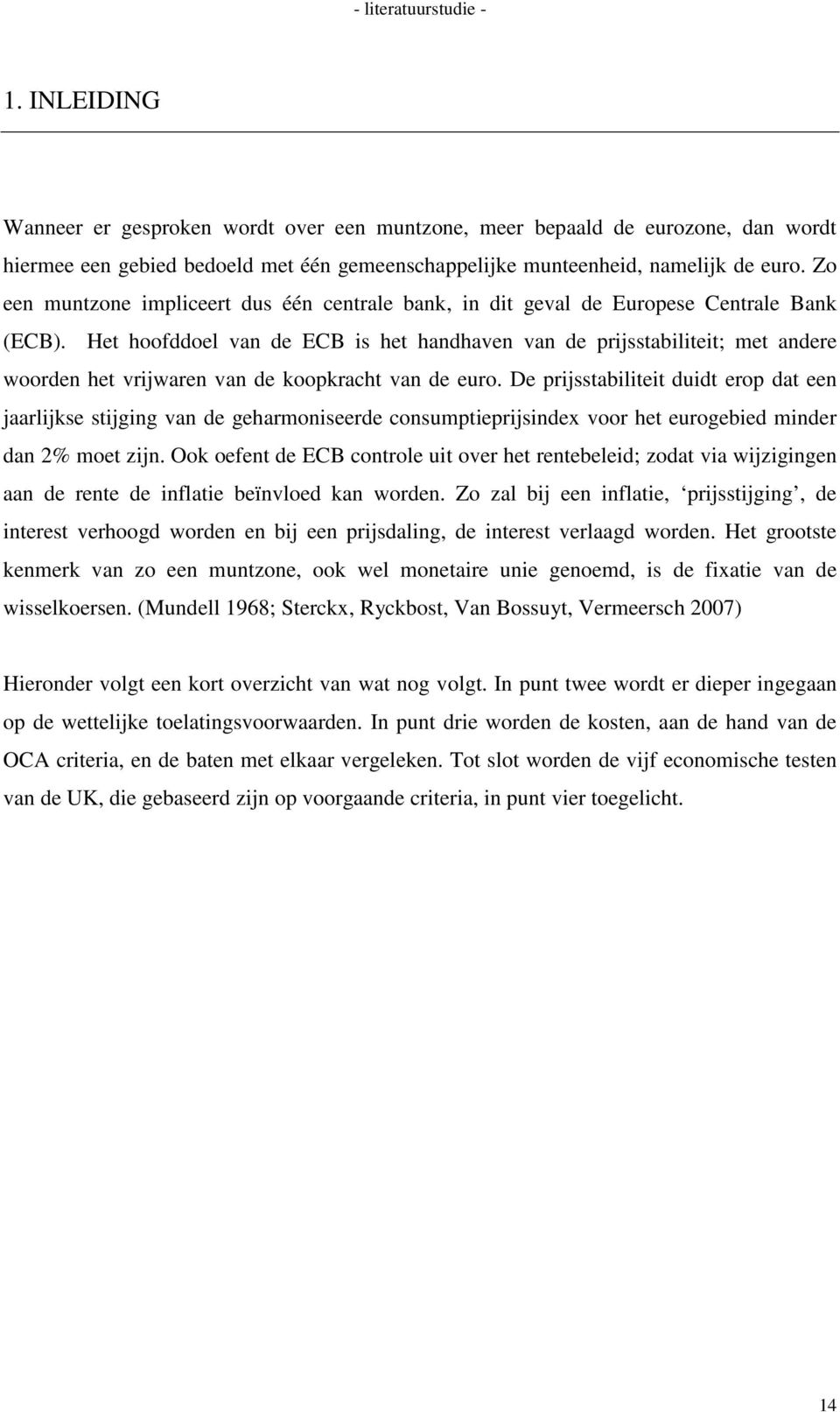 Het hoofddoel van de ECB is het handhaven van de prijsstabiliteit; met andere woorden het vrijwaren van de koopkracht van de euro.