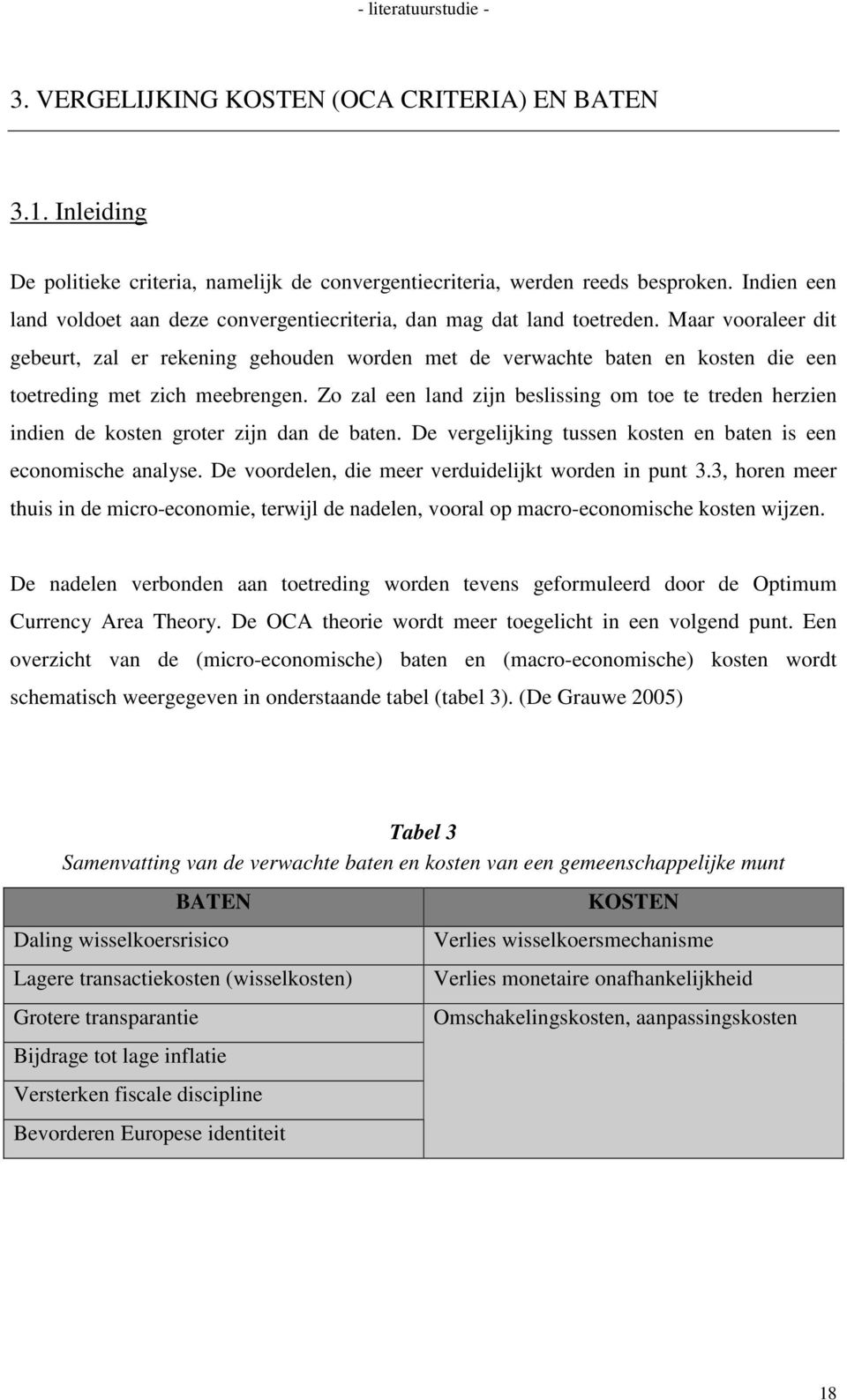 Maar vooraleer dit gebeurt, zal er rekening gehouden worden met de verwachte baten en kosten die een toetreding met zich meebrengen.