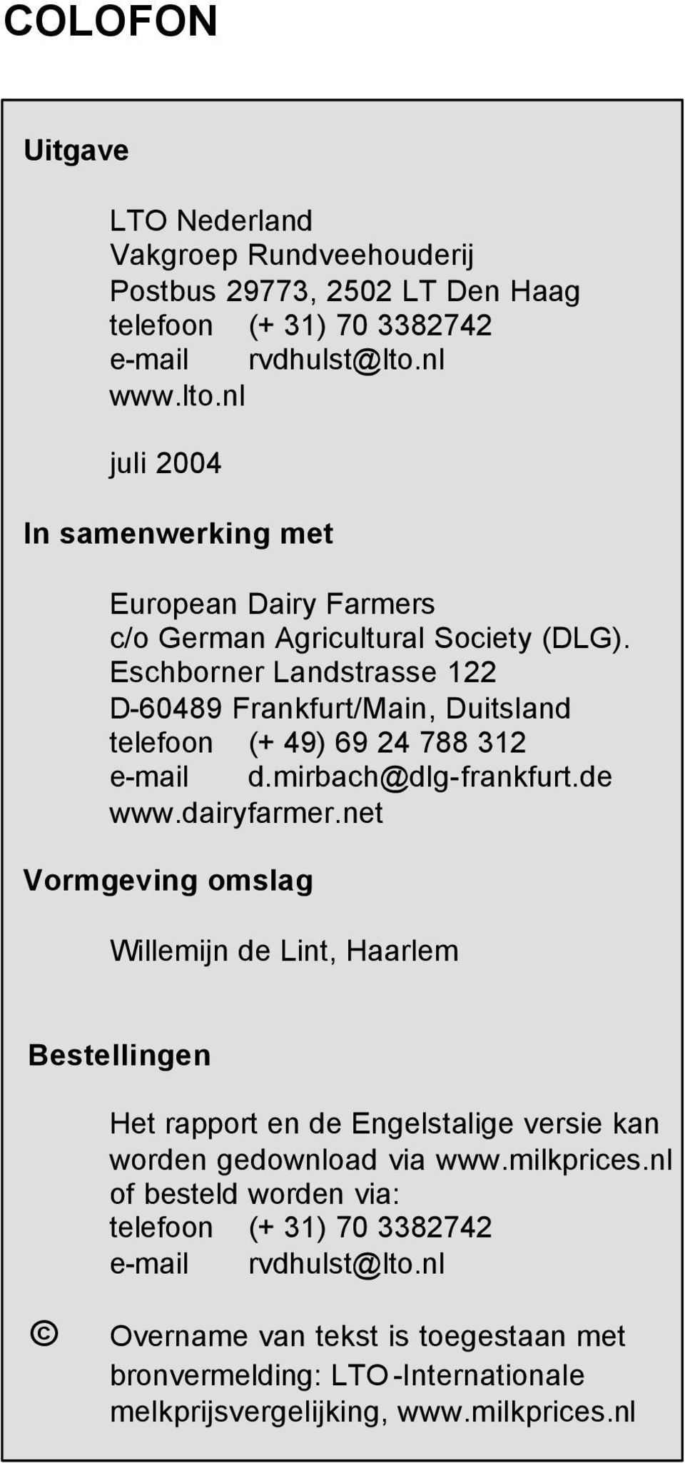 Eschborner Landstrasse 122 D-60489 Frankfurt/Main, Duitsland telefoon (+ 49) 69 24 788 312 e-mail d.mirbach@dlg-frankfurt.de www.dairyfarmer.