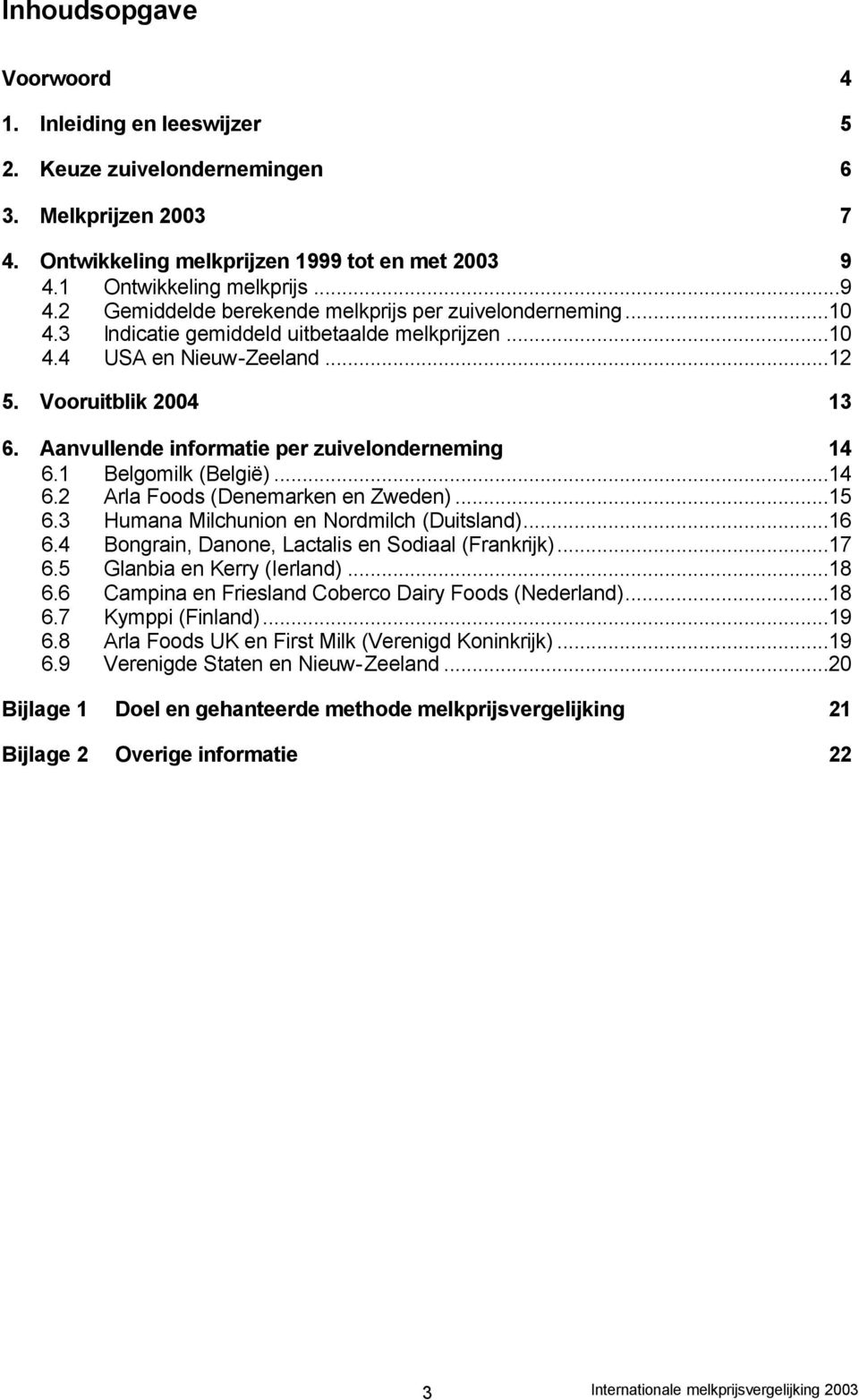 Aanvullende informatie per zuivelonderneming 14 6.1 Belgomilk (België)...14 6.2 Arla Foods (Denemarken en Zweden)...15 6.3 Humana Milchunion en Nordmilch (Duitsland)...16 6.
