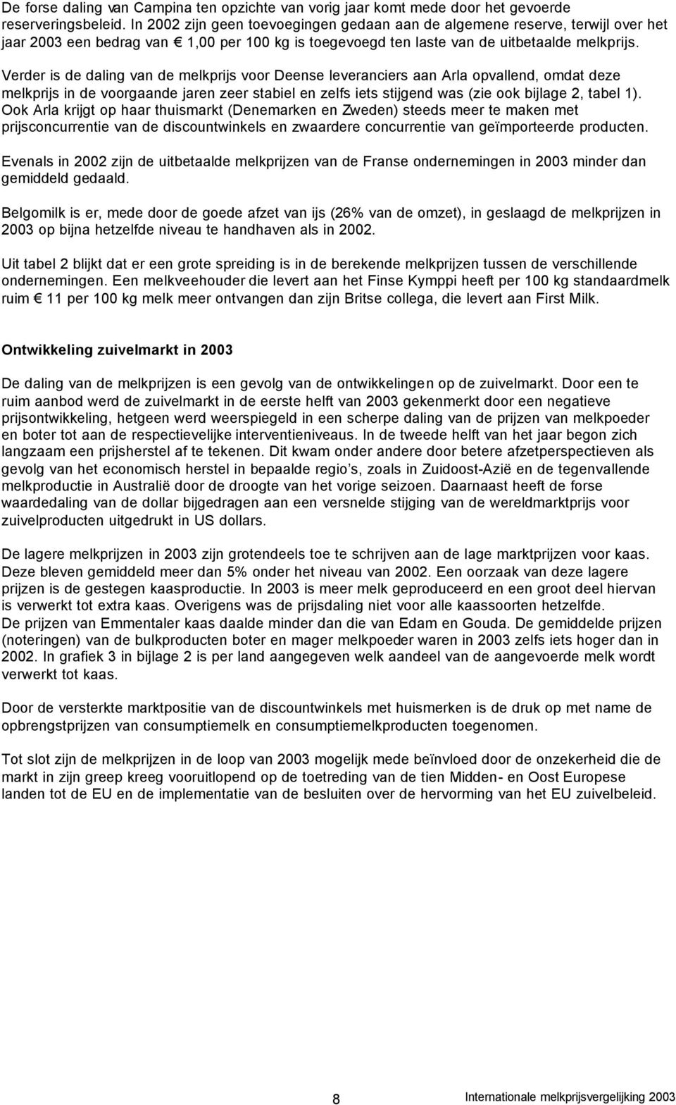 Verder is de daling van de melkprijs voor Deense leveranciers aan Arla opvallend, omdat deze melkprijs in de voorgaande jaren zeer stabiel en zelfs iets stijgend was (zie ook bijlage 2, tabel 1).