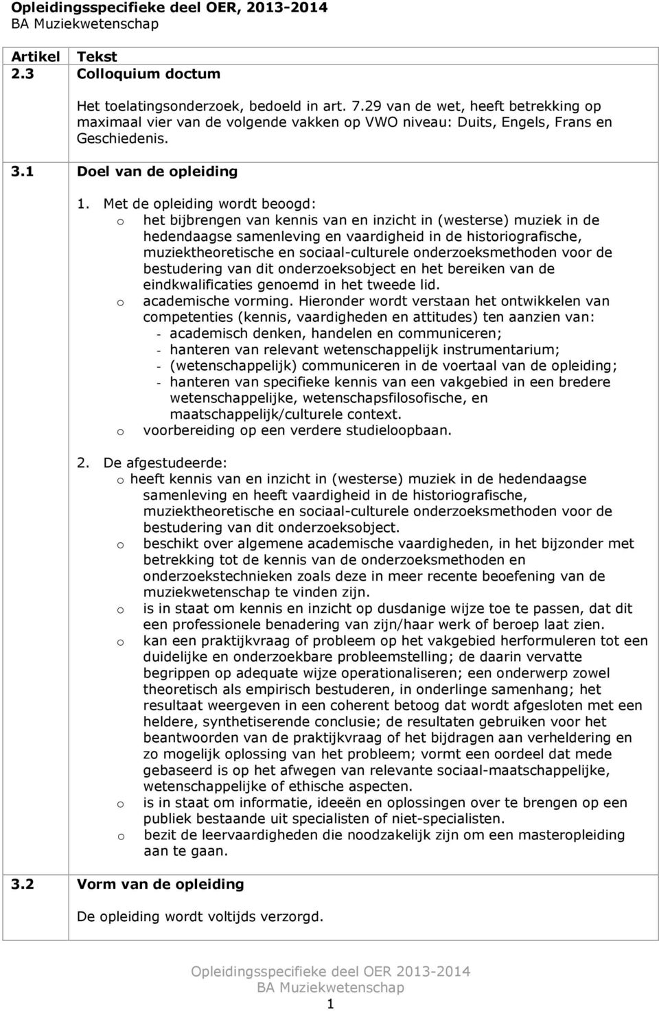 Met de opleiding wordt beoogd: o het bijbrengen van kennis van en inzicht in (westerse) muziek in de hedendaagse samenleving en vaardigheid in de historiografische, muziektheoretische en