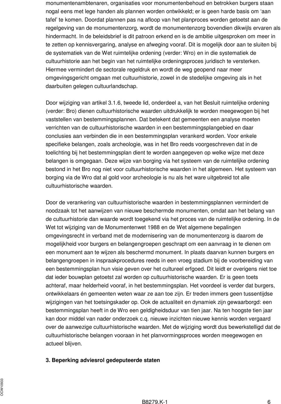 In de beleidsbrief is dit patroon erkend en is de ambitie uitgesproken om meer in te zetten op kennisvergaring, analyse en afweging vooraf.