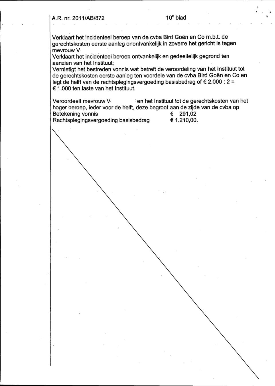 gerechtskosten eerste aanleg ten voordele van de cvba Bird Goën en Co en legt de helft van de rechtsplegingsvergoeding basisbedrag of 2.000 : 2 = 1.000 ten laste van het Instituut.