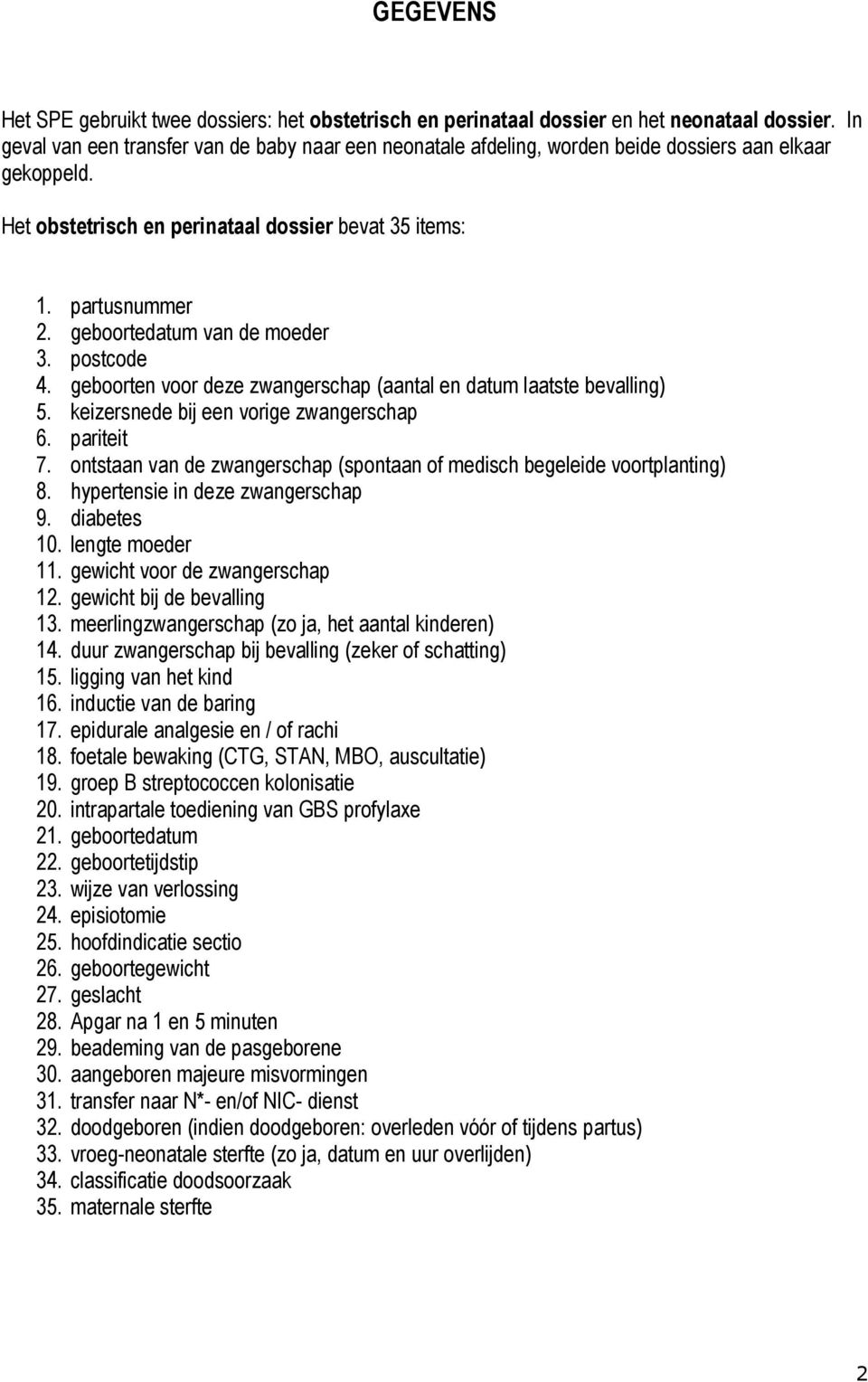 geboortedatum van de moeder 3. postcode 4. geboorten voor deze zwangerschap (aantal en datum laatste bevalling) 5. keizersnede bij een vorige zwangerschap 6. pariteit 7.