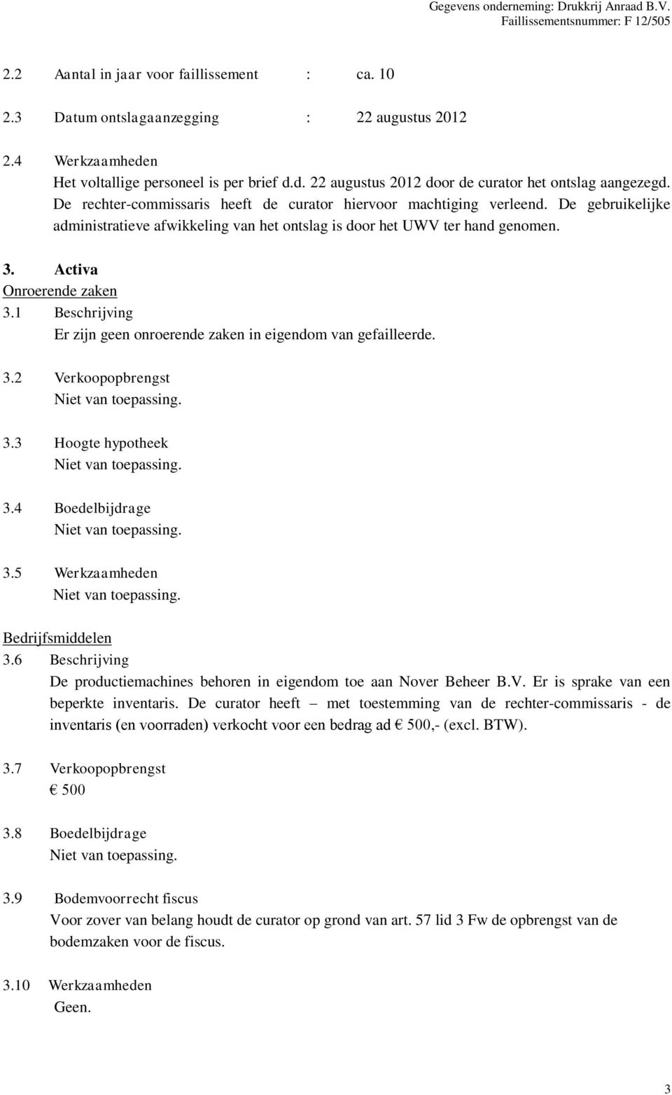 1 Beschrijving Er zijn geen onroerende zaken in eigendom van gefailleerde. 3.2 Verkoopopbrengst 3.3 Hoogte hypotheek 3.4 Boedelbijdrage 3.5 Werkzaamheden Bedrijfsmiddelen 3.