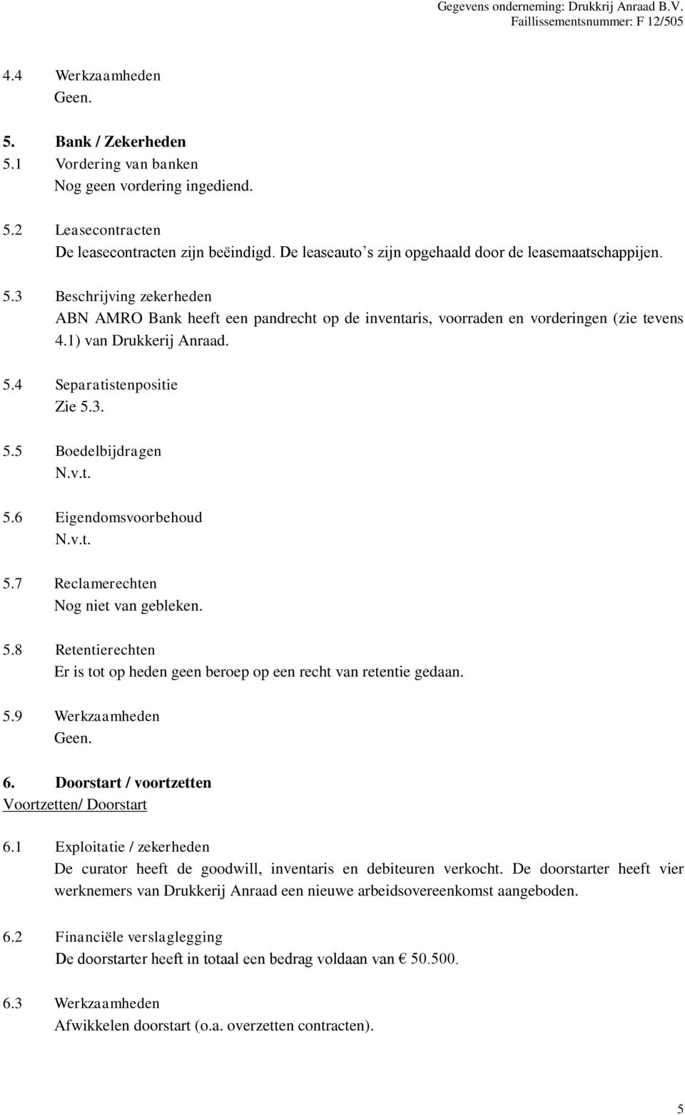 1) van Drukkerij Anraad. 5.4 Separatistenpositie Zie 5.3. 5.5 Boedelbijdragen 5.6 Eigendomsvoorbehoud 5.7 Reclamerechten Nog niet van gebleken. 5.8 Retentierechten Er is tot op heden geen beroep op een recht van retentie gedaan.