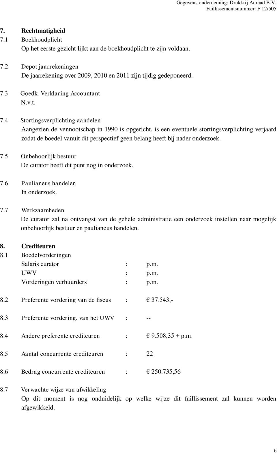 4 Stortingsverplichting aandelen Aangezien de vennootschap in 1990 is opgericht, is een eventuele stortingsverplichting verjaard zodat de boedel vanuit dit perspectief geen belang heeft bij nader