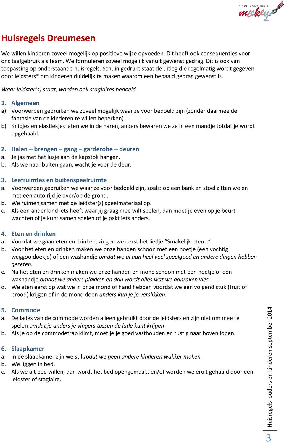 Waar leidster(s) staat, worden ook stagiaires bedoeld. 1. Algemeen a) Voorwerpen gebruiken we zoveel mogelijk waar ze voor bedoeld zijn (zonder daarmee de fantasie van de kinderen te willen beperken).