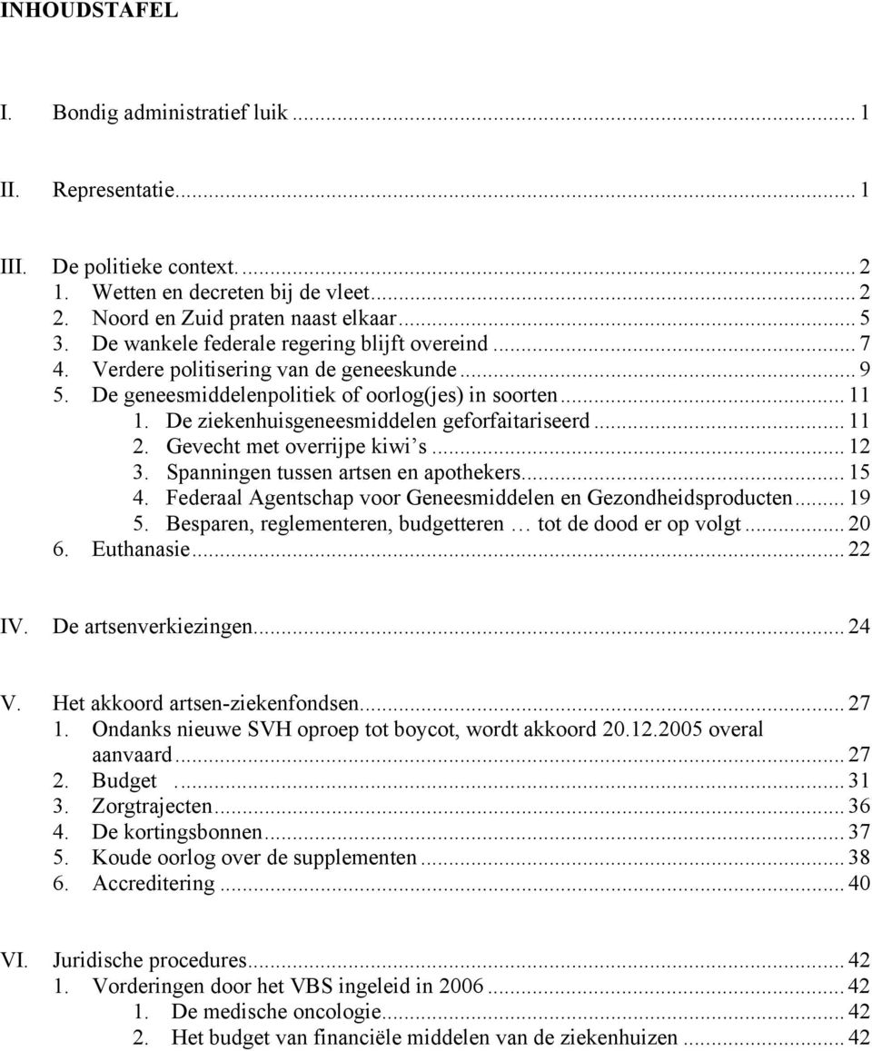 De ziekenhuisgeneesmiddelen geforfaitariseerd... 11 2. Gevecht met overrijpe kiwi s... 12 3. Spanningen tussen artsen en apothekers... 15 4.