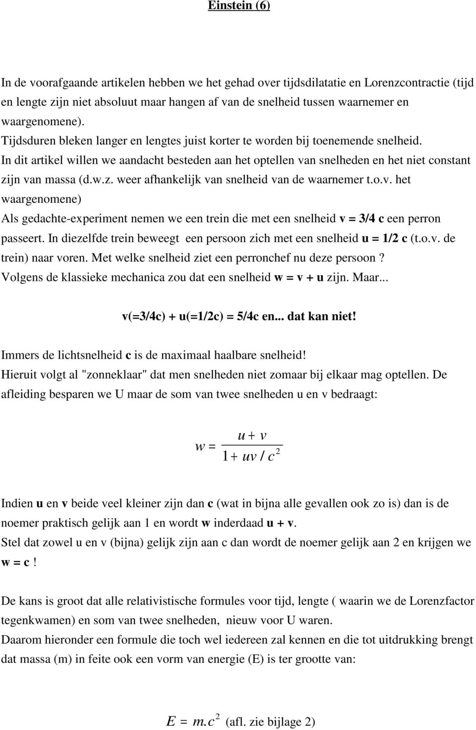 n dit artikel willen we aandacht besteden aan het optellen van snelheden en het niet constant zijn van massa (d.w.z. weer afhankelijk van snelheid van de waarnemer t.o.v. het waargenomene) Als gedachte-experiment nemen we een trein die met een snelheid v = 3/4 c een perron passeert.