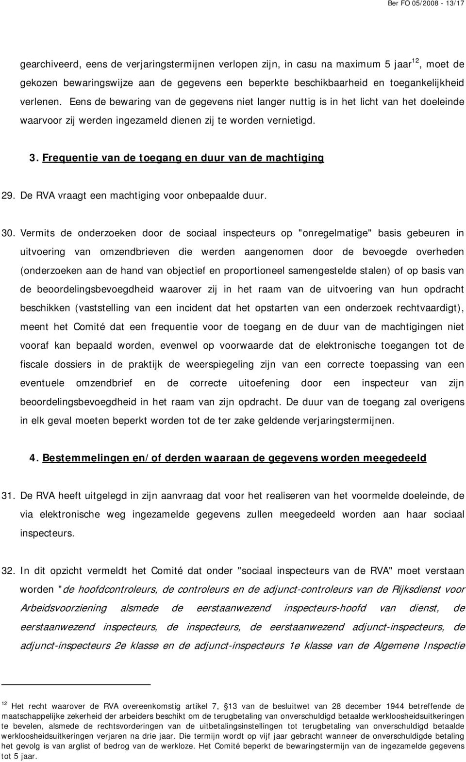 Frequentie van de toegang en duur van de machtiging 29. De RVA vraagt een machtiging voor onbepaalde duur. 30.