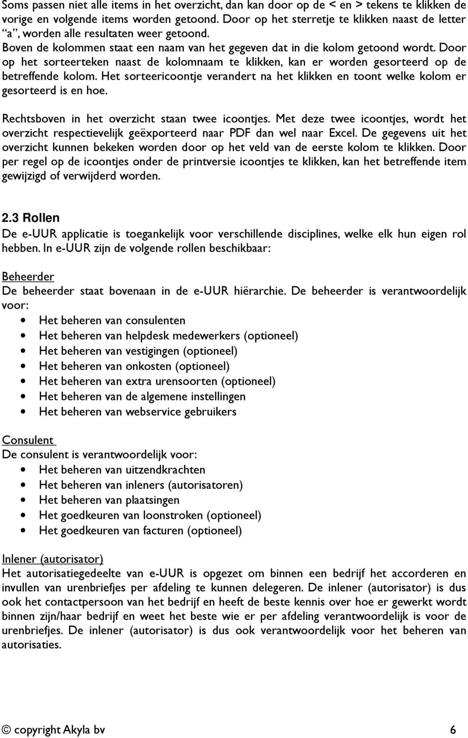 Door op het sorteerteken naast de kolomnaam te klikken, kan er worden gesorteerd op de betreffende kolom. Het sorteericoontje verandert na het klikken en toont welke kolom er gesorteerd is en hoe.