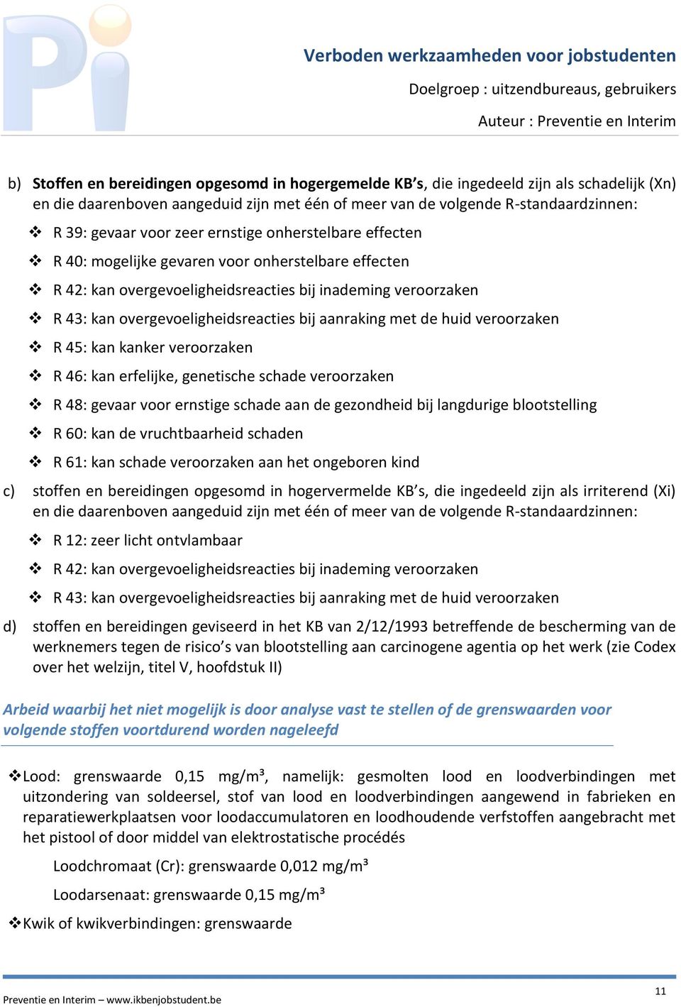 aanraking met de huid veroorzaken R 45: kan kanker veroorzaken R 46: kan erfelijke, genetische schade veroorzaken R 48: gevaar voor ernstige schade aan de gezondheid bij langdurige blootstelling R